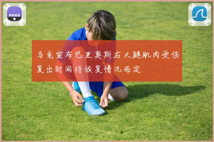 马竞宣布巴里奥斯右大腿肌肉受伤复出时间待恢复情况而定
