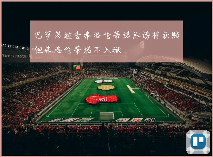 巴萨若控告弗洛伦蒂诺诽谤将获赔但弗洛伦蒂诺不入狱